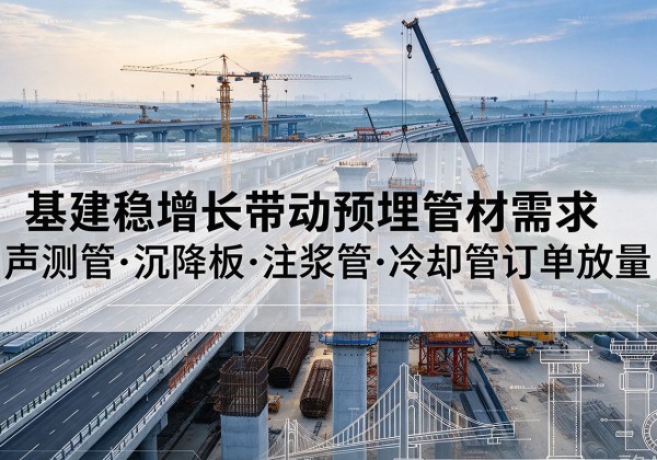 临猗基建稳增长带动预埋监测管材需求，声测管、沉降板、注浆管订单持续放量